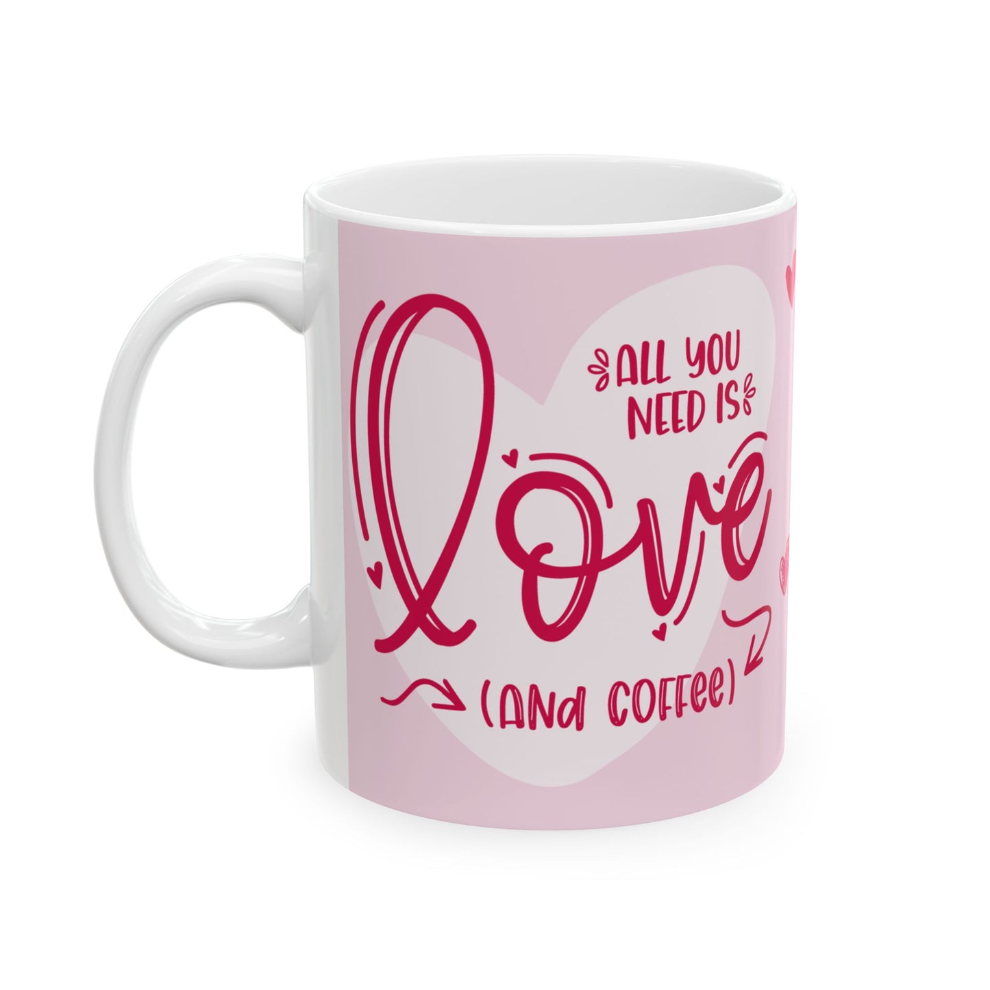 "Love is All You Need...And Coffee!" Ceramic Mug, (11oz, 15oz)