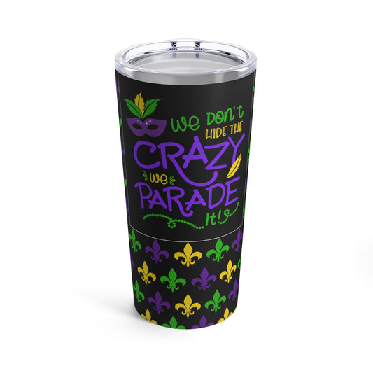 "We Don't Hide Our Crazy, We Parade It" Tumbler 20oz